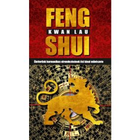 Feng Shui - Életterünk harmonikus elrendezésének ősi kínai művészete   Feng Shui - Életterünk harmonikus elrendezésének ősi kínai művészete