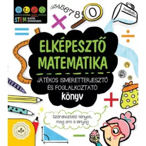   Elképesztő matematika - Játékos ismeretterjesztő és foglalkoztató könyv - Szórakoztató tények, meg ami a lényeg