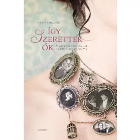 Így szerettek ők 1. - Magyar irodalmi szerelmeskönyv