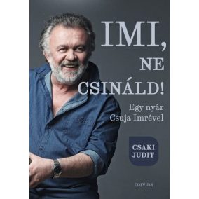 Imi, ne csináld! - Egy nyár Csuja Imrével Imi, ne csináld! - Egy nyár Csuja Imrével