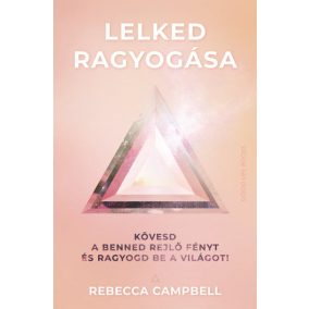 Lelked ragyogása - Kövesd a benned rejlő fényt és ragyogd be a világot!   Lelked ragyogása - Kövesd a benned rejlő fényt és ragyogd be a világot!