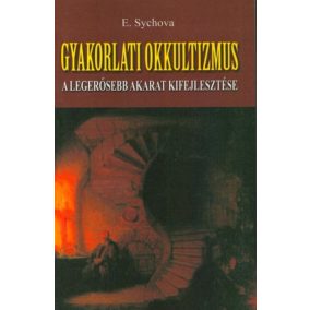 Gyakorlati okkultizmus - A legerősebb akarat kifejlesztése Gyakorlati okkultizmus - A legerősebb akarat kifejlesztése
