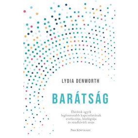 Barátság - Életünk egyik legfontosabb kapcsolatának evolúciója, biológiája és rendkívüli ereje   Barátság - Életünk egyik legfontosabb kapcsolatának evolúciója, biológiája és rendkívüli ereje