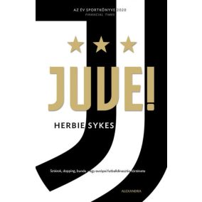 Juve! - Sztárok, dopping, bunda - egy európai futballdinasztia története   Juve! - Sztárok, dopping, bunda - egy európai futballdinasztia története