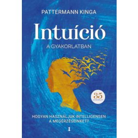 Intuíció a gyakorlatban - Hogyan használd intelligensen a megérzéseidet?   Intuíció a gyakorlatban - Hogyan használd intelligensen a megérzéseidet?