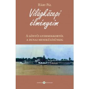 Világközepi élményeim - A gönyűi gyermekkortól a dunai menekülésünkig   Világközepi élményeim - A gönyűi gyermekkortól a dunai menekülésünkig