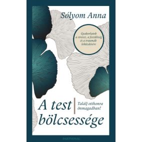 A test bölcsessége - Találj otthonra önmagadban! A test bölcsessége - Találj otthonra önmagadban!