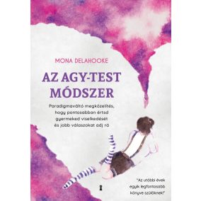 Az agy-test módszer - Paradigmaváltó megközelítés, hogy pontosabban értsd gyermeked viselkedését és jobb válaszokat adj rá   Az agy-test módszer - Paradigmaváltó megközelítés, hogy pontosabban értsd gyermeked viselkedését és jobb válaszokat adj rá