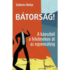 Bátorság! - A káoszból a félelmeken át az egyensúlyig Bátorság! - A káoszból a félelmeken át az egyensúlyig