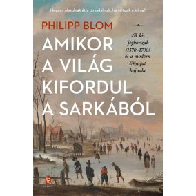 Amikor a világ kifordul a sarkából - A kis jégkorszak (1570-1700) és a modern Nyugat hajnala   Amikor a világ kifordul a sarkából - A kis jégkorszak (1570-1700) és a modern Nyugat hajnala