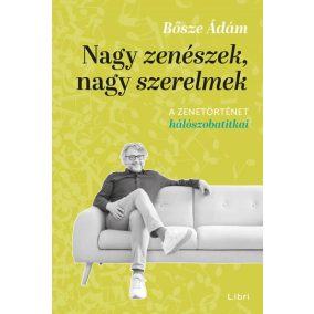 Nagy zenészek, nagy szerelmek - A zenetörténet hálószobatitkai   Nagy zenészek, nagy szerelmek - A zenetörténet hálószobatitkai