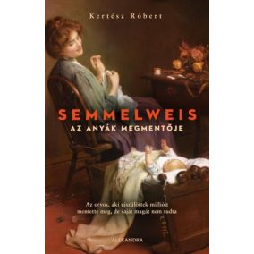 Semmelweis - Az anyák megmentője Semmelweis - Az anyák megmentője