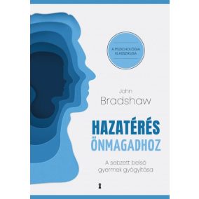 Hazatérés önmagadhoz - A sebzett belső gyermek gyógyítása   Hazatérés önmagadhoz - A sebzett belső gyermek gyógyítása