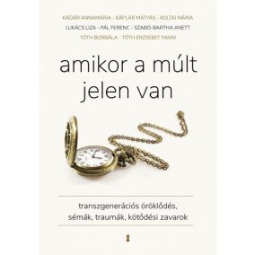 Amikor a múlt jelen van - Transzgenerációs öröklődés, sémák, traumák, kötődési zavarok   Amikor a múlt jelen van - Transzgenerációs öröklődés, sémák, traumák, kötődési zavarok