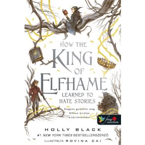How the King of Elfhame Learned to Hate Stories - Hogyan gyűlölte meg Elfhon királya a történeteket (A levegő népe 3,5)   How the King of Elfhame Learned to Hate Stories - Hogyan gyűlölte meg Elfhon királya a történeteket (A levegő népe 3,5)