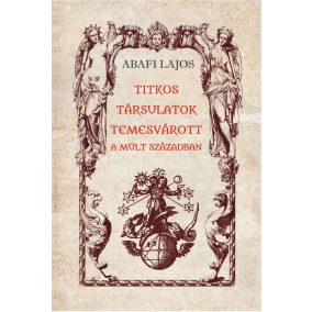 Titkos társulatok Temesvárott a múlt században Titkos társulatok Temesvárott a múlt században