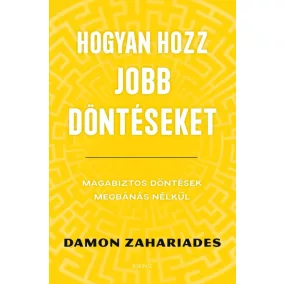   Hogyan hozz jobb döntéseket - Magabiztos döntések megbánás nélkül