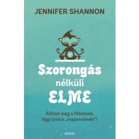   Szorongás nélküli elme - Állítsd meg a félelmed, légy úrrá a "majomelmén"