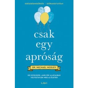 Csak egy apróság - Kis szokások, amelyek alapjaiban változtatják meg az életed   Csak egy apróság - Kis szokások, amelyek alapjaiban változtatják meg az életed
