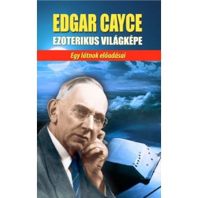 Edgar Cayce ezoterikus világképe Edgar Cayce ezoterikus világképe