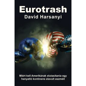 Eurotrash - Miért kell Amerikának elutasítania egy hanyatló kontinens elavult eszméit   Eurotrash - Miért kell Amerikának elutasítania egy hanyatló kontinens elavult eszméit