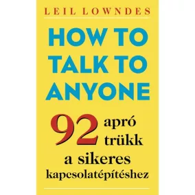   How to Talk to Anyone - 92 apró trükk a sikeres kapcsolatépítéshez