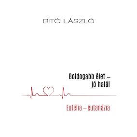Boldogabb élet - jó halál Boldogabb élet - jó halál