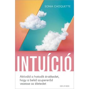 Intuíció - Aktiváld a hatodik érzékedet, hogy a belső szupererőd vezesse az életedet   Intuíció - Aktiváld a hatodik érzékedet, hogy a belső szupererőd vezesse az életedet