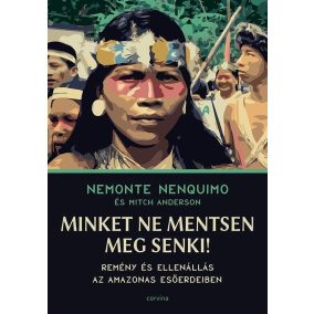 Minket ne mentsen meg senki! - Remény és ellenállás az Amazonas esőerdeiben   Minket ne mentsen meg senki! - Remény és ellenállás az Amazonas esőerdeiben