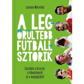 A legőrültebb futballsztorik A legőrültebb futballsztorik