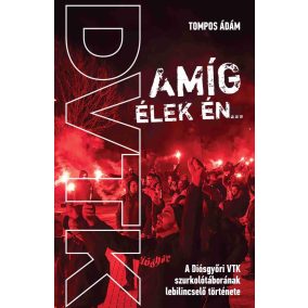 Amíg élek én... - A Diósgyőri VTK szurkolótáborának lebilincselő története   Amíg élek én... - A Diósgyőri VTK szurkolótáborának lebilincselő története
