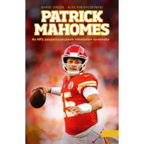 Patrick Mahomes - Az NFL szupersztárjának hihetetlen története   Patrick Mahomes - Az NFL szupersztárjának hihetetlen története