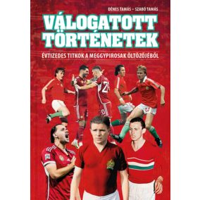 Válogatott történetek - Évtizedes titkok a meggypirosak öltözőjéből   Válogatott történetek - Évtizedes titkok a meggypirosak öltözőjéből