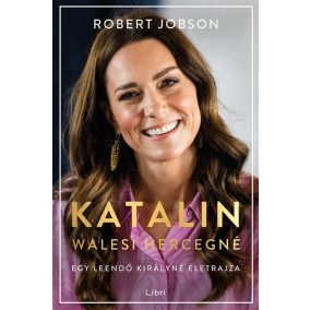 Katalin walesi hercegné - Egy leendő királyné életrajza Katalin walesi hercegné - Egy leendő királyné életrajza