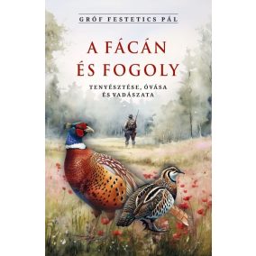 A fácán és fogoly tenyésztése, óvása és vadászata A fácán és fogoly tenyésztése, óvása és vadászata