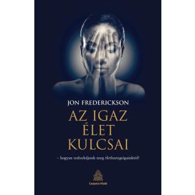 Az igaz élet kulcsai – hogyan szabaduljunk meg élethazugságainktól?   Az igaz élet kulcsai – hogyan szabaduljunk meg élethazugságainktól?