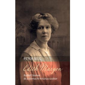 Edith Maryon – Rudolf Steiner és a dornachi Krisztus-szobor   Edith Maryon – Rudolf Steiner és a dornachi Krisztus-szobor