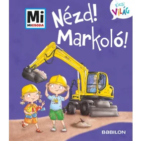 Mi MICSODA Kicsi világ 11. - Nézd! Markoló!