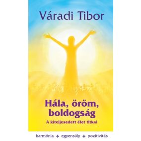 Hála, öröm, boldogság – A kiteljesedett élet titkai Hála, öröm, boldogság – A kiteljesedett élet titkai