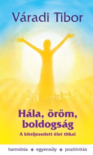 Hála, öröm, boldogság – A kiteljesedett élet titkai
