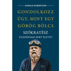 Gondolkozz úgy, mint egy görög bölcs - Szókratész filozófiája mint életút   Gondolkozz úgy, mint egy görög bölcs - Szókratész filozófiája mint életút