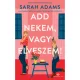 Add nekem, vagy elveszem!