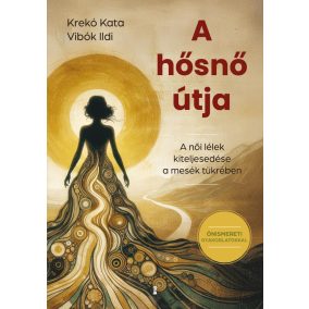 A hősnő útja - A női lélek kiteljesedése a mesék tükrében   A hősnő útja - A női lélek kiteljesedése a mesék tükrében