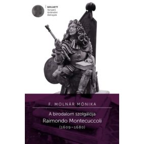 A birodalom szolgálója - Raimondo Montecuccoli (1609-1680) A birodalom szolgálója - Raimondo Montecuccoli (1609-1680)