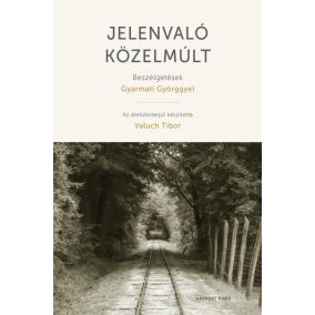 Jelenvaló közelmúlt - Beszélgetések Gyarmati Györggyel