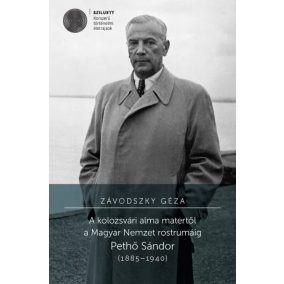 A kolozsvári alma matertől a Magyar Nemzet rostrumáig - Pethő Sándor (1885-1940)   A kolozsvári alma matertől a Magyar Nemzet rostrumáig - Pethő Sándor (1885-1940)