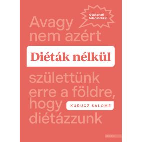   Diéták nélkül - Avagy nem azért születtünk erre a földre, hogy diétázzunk