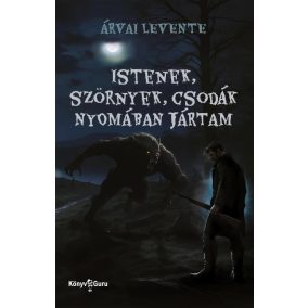 Istenek, szörnyek, csodák nyomában jártam Istenek, szörnyek, csodák nyomában jártam