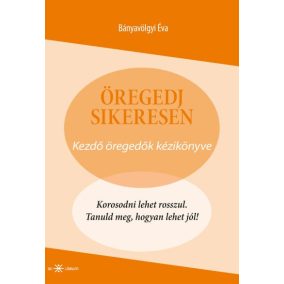 Öregedj sikeresen - Kezdő öregedők kézikönyve