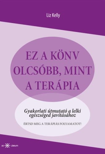 Ez a könyv olcsóbb, mint a terápia - Gyakorlati útmutató a lelki egészséged javításához